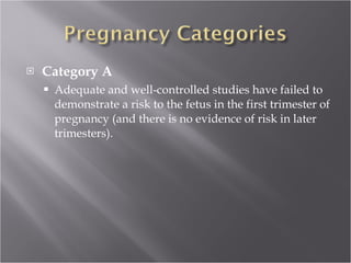 Category A Adequate and well-controlled studies have failed to demonstrate a risk to the fetus in the first trimester of pregnancy (and there is no evidence of risk in later trimesters). 