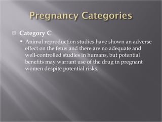Category C Animal reproduction studies have shown an adverse effect on the fetus and there are no adequate and well-controlled studies in humans, but potential benefits may warrant use of the drug in pregnant women despite potential risks. 