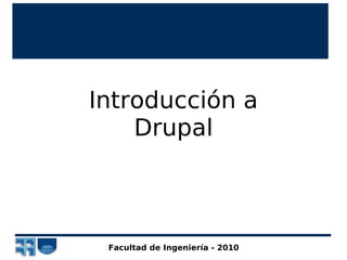 Introducción a
    Drupal



 Facultad de Ingeniería - 2010
 