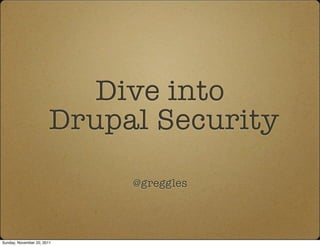 Dive into
                       Drupal Security
                            @greggles




Sunday, November 20, 2011
 