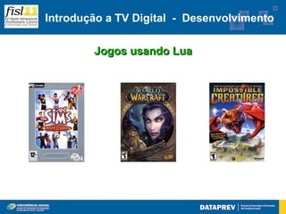 Introdução a TV Digital - Desenvolvimento

        Jogos usando Lua
 