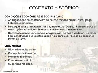 O 1º Imperador de Roma chamava-se Augusto (31-27 a.C. – 14 d.C.), o mais famoso foi Nero.