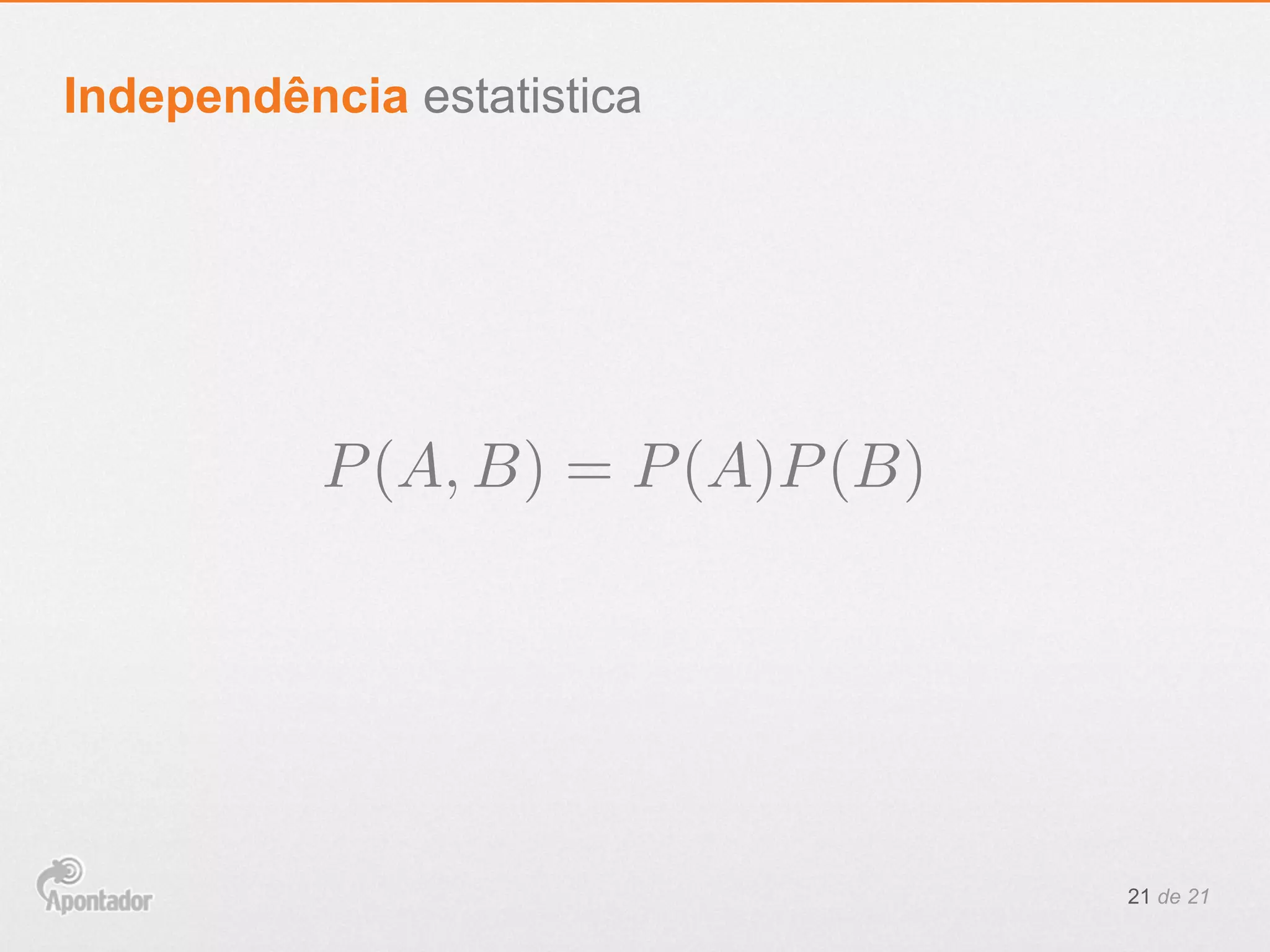 21 de 21
Independência estatistica
P(A, B) = P(A)P(B)
 