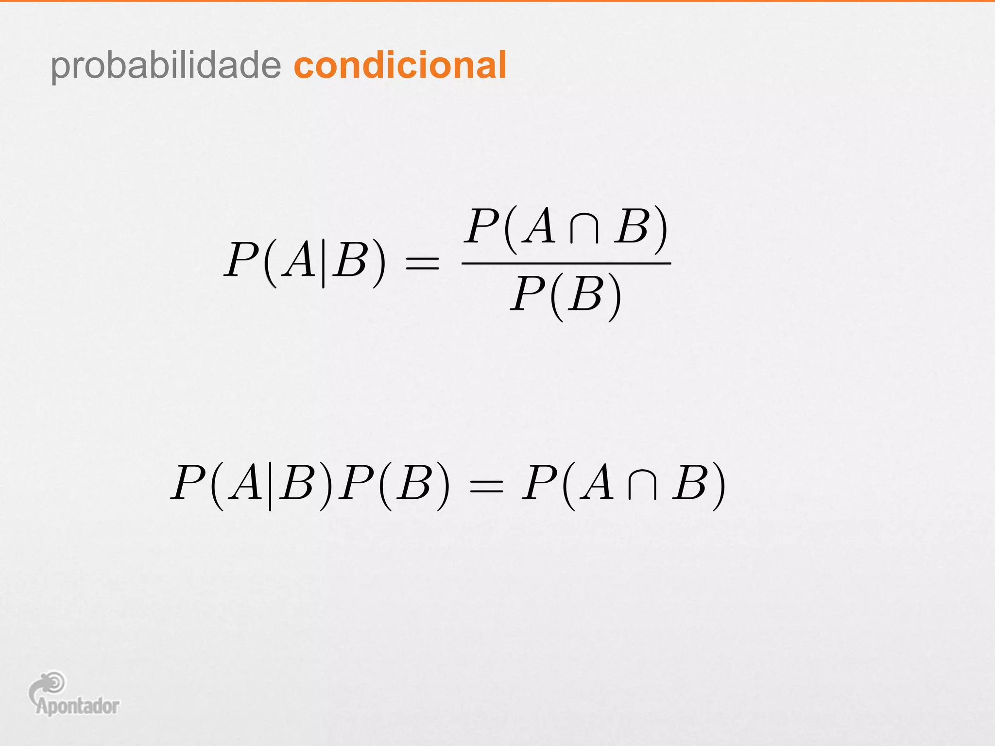 probabilidade condicional
P(A|B) =
P(A  B)
P(B)
P(A|B)P(B) = P(A  B)
 