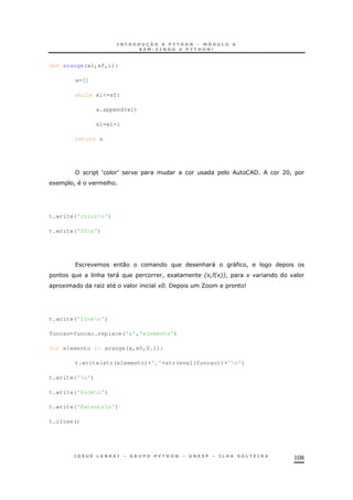 108
def arange(xi,xf,i):
a=[]
while xi<=xf:
a.append(xi)
xi=xi+i
return a
S T / AH!
1 ! &
t.write('colorn')
t.write('20n')
0 & " " !
& " ! 1 2+ #2+66! +
1 O +; / g 9
t.write('linen')
funcao=funcao.replace('x','elemento')
for elemento in arange(x,x0,0.1):
t.write(str(elemento)+','+str(eval(funcao))+'n')
t.write('n')
t.write('Zoomn')
t.write('Extentsn')
t.close()
 