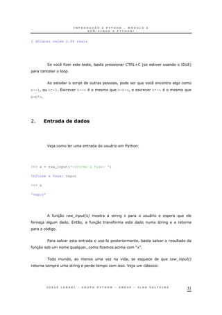 31
1 dólares valem 2.98 reais
2 O ! * 65U ' =/5 +
!
b+=1! b*=2 b+=n b=b+n! b*=n
b=b*n
A !"#(# ( (#(&
F ) " $%&
>>> x = raw_input('Informe a fase: ')
Informe a fase: vapor
>>> x
'vapor'
30 $! 26 "
3 0 ! 30
$ . ! *
30 * ! O M1N
! O ! $! 26
F ) "
 