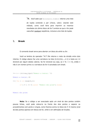 40
B ( % dicionario.items()
2 6 -
& ( #
C 9 D %
% % %E(
@ #M
* * $ #
F * M_N? 0
* 1 O ZA!C!E!@!B! ! .>[
8 2 8 ' )! _ XX H+! 0
0 4 #
>>> n = int(raw_input('Número a testar: '))
Número a testar: 28
>>> for i in range(2,n):
if n % i == 0: print 'Número não primo'; break
Número não primo
&"#L 2 1
& ! .
8 ! O * #
* # ! $ 37 37
 