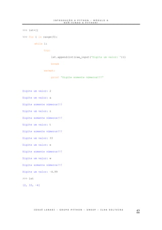 43
>>> lst=[]
>>> for i in range(3):
while 1:
try:
lst.append(int(raw_input('Digite um valor: ')))
break
except:
print 'Digite somente números!!!'
Digite um valor: 2
Digite um valor: a
Digite somente números!!!
Digite um valor: r
Digite somente números!!!
Digite um valor: t
Digite somente números!!!
Digite um valor: 33
Digite um valor: e
Digite somente números!!!
Digite um valor: w
Digite somente números!!!
Digite um valor: -4.99
>>> lst
[2, 33, -4]
 