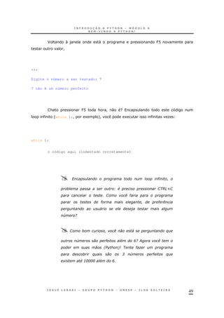 49
F ) " J@
!
>>>
Digite o número a ser testado: 7
7 não é um número perfeito
& J@ & ! 0 ?
'while 1:! 1 +! 1 O
while 1:
o código aqui (indentado corretamente)
? #
H& G @D4G
G ( #
# # (
'
C 9
G ( ' %
C # & 59 . (
2 6 # "
% 3 C # %
+ &:;;;; & 5
 