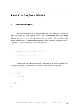 51
# " 7)!$@ A()=&
> K.!.!(&K)!$@
! 37 4 1
* " " O ! O &
R 0 ! *
30 ! &
37 1 37 $%&
def nome_da_funcao(parametro1,parametro2,...):
operacoes sobre os n parametros
= ) " 4 " O
$ 30
>>> def f(x):
return x**2
>>> f(3)
9
 