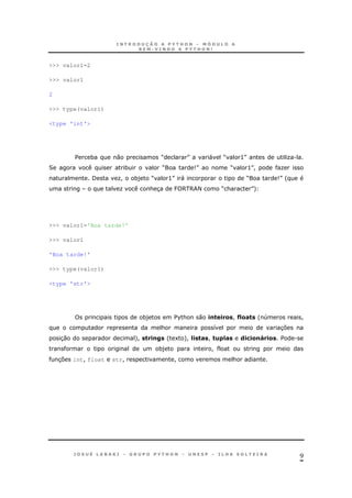 9
>>> valor1=2
>>> valor1
2
>>> type(valor1)
<type 'int'>
$ * 0 M N " M >N O.
2 * M 9N M >N! O
/ O! *) M >N " M 9N'
O & 3 J 6 6 < M & N+
>>> valor1='Boa tarde!'
>>> valor1
'Boa tarde!'
>>> type(valor1)
<type 'str'>
*) $%& 0 .!". & ! K=&#" ' 4 !
& 8 37
30 +! ".!< ' 1 +! =. "# ! ") =# (./.&!J .& $ .
*) !
37 int! float str! ! &
 