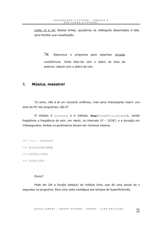 92
D :3 :IH< & ! ) : &  !
O30
@ *
( # " '
@ U ./#:0# "&
" ! 0 " d !
$ ! 0 ?
winsound! ! Beep(freqüência,duração)!
# %E( K ! L O! CD CADBD! 30
* : 4
>>> import winsound
>>> b=winsound.Beep
>>> b(1000,1000)
>>> b(500,500)
?
$ 4 30 26 ! "
$ " 2 < !
 