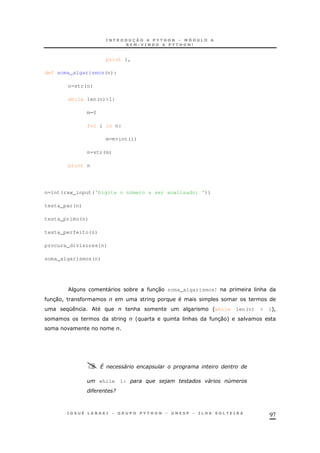 97
print i,
def soma_algarismos(n):
n=str(n)
while len(n)>1:
m=0
for i in n:
m=m+int(i)
n=str(m)
print n
n=int(raw_input('Digite o número a ser analisado: '))
testa_par(n)
testa_primo(n)
testa_perfeito(n)
procura_divisores(n)
soma_algarismos(n)
" * 30 soma_algarismos &
30 !
K & 'while len(n) > 1+!
' & 30 +
R '
while 1: % ' C
# 9
 