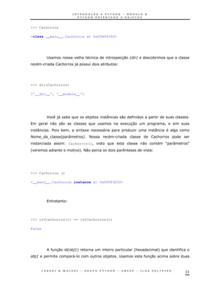 11
>>> Cachorros
<class __main__.Cachorros at 0x00B04360>
; & 30 * ! *
. 1 )" *
>>> dir(Cachorros)
['__doc__', '__module__']
J )" * *) : 0
0 0 1 30 !
: $ * ! 1 " K :
2 * 0 !' < . &
Cachorros()! 0 R : S
' + <0
>>> Cachorros ()
<__main__.Cachorros instance at 0x00CF3D50>
>>> id(Cachorros()) == id(Cachorros())
False
30 * 3! '& 1 +
3 ". *) ; 30 *
 