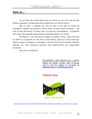 43
8 4 !@AAA
J G<0 9 &
" * & $%&
<0 4
30 *) ' 9+ !
)" " ! K 1 8 )"
0 30 " ,
< ! " H ' * 7 ! ! 1 1 +
, ! )" *
*) * # !
! 2 7 K 30
< 9
Sua participação é muito importante para a constante
melhoria deste material. Ficaremos muito honrados em
conhecer suas opiniões, sugestões, críticas ou dúvidas
sobre ele. Para isso, podemos ser encontrados em
labaki@feis.unesp.br e woiski@dem.feis.unesp.br.
VERSÃO 1beta
&$-'4 $ $& &, ,.'@&$2,< 4 K& & E' 4! ,&$ $ -F&,$ !$ !' $ A
 