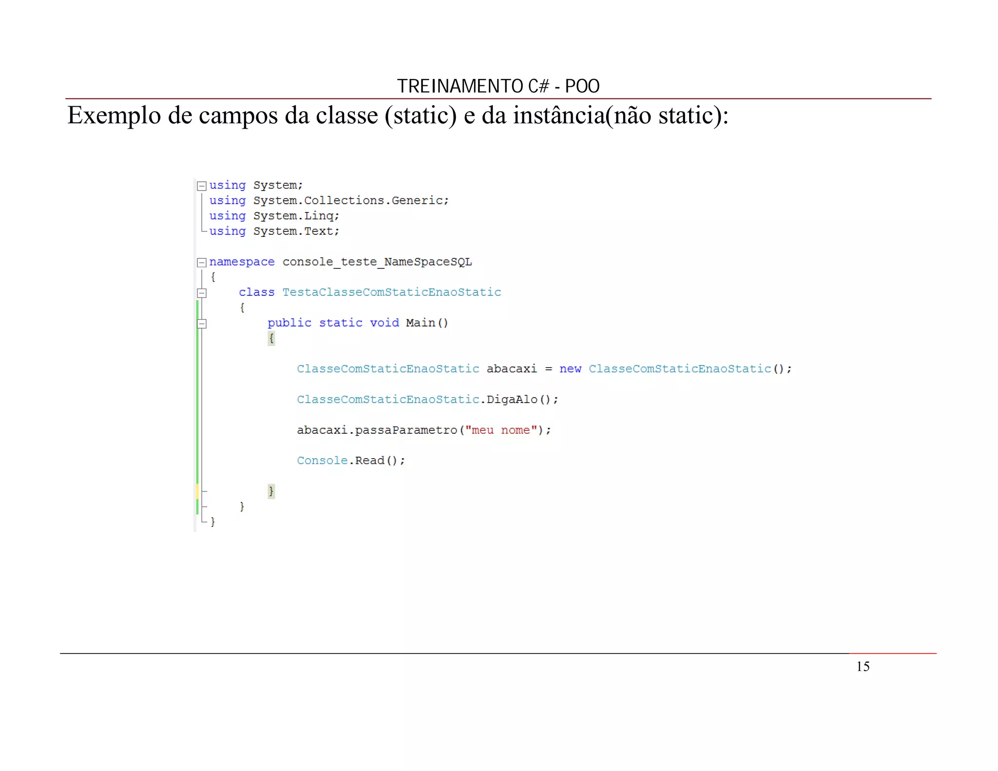 TREINAMENTO C# - POO

Exemplo de campos da classe (static) e da instância(não static):

15

 