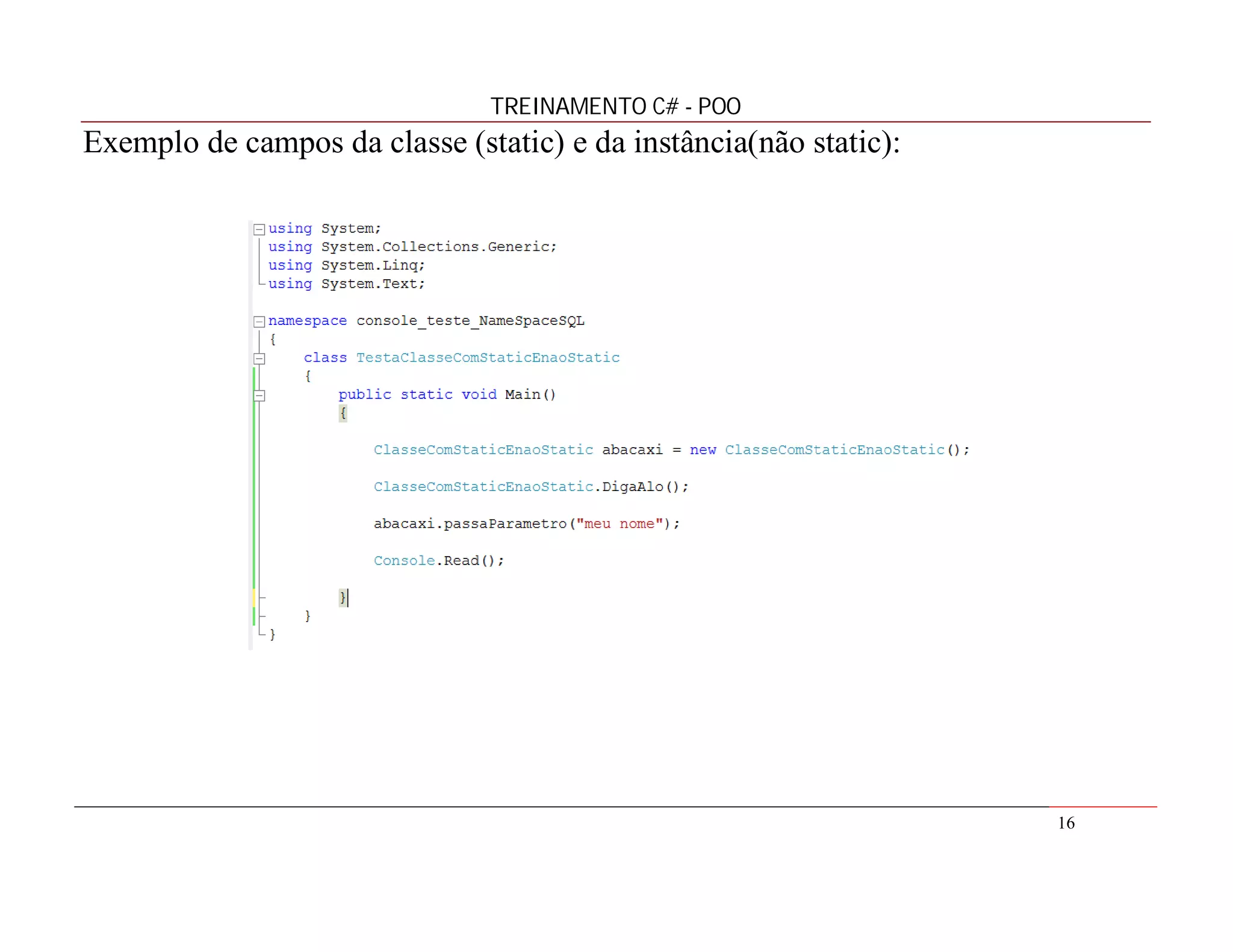TREINAMENTO C# - POO

Exemplo de campos da classe (static) e da instância(não static):

16

 