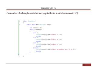 TREINAMENTO C#

Comandos: declaração switch-case (equivalente a aninhamento de if )

23

 