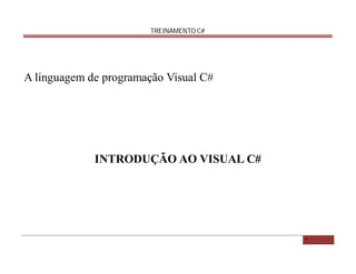 TREINAMENTO C#

A linguagem de programação Visual C#

INTRODUÇÃO AO VISUAL C#

7

 