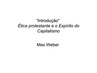 “ Introdução&quot;  Ética protestante e o Espírito do Capitalismo Max Weber  