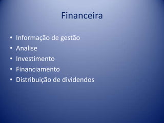 Financeira
• Informação de gestão
• Analise
• Investimento
• Financiamento
• Distribuição de dividendos
 