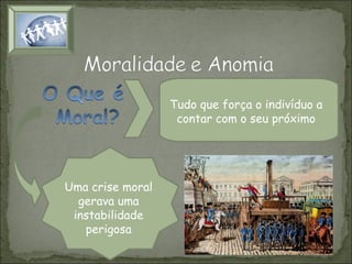 Tudo que força o indivíduo a
contar com o seu próximo

Uma crise moral
gerava uma
instabilidade
perigosa

 