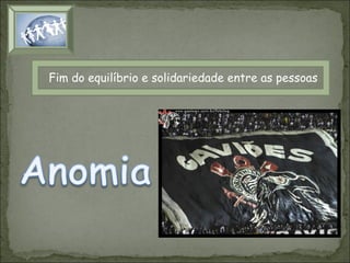 Fim do equilíbrio e solidariedade entre as pessoas

 