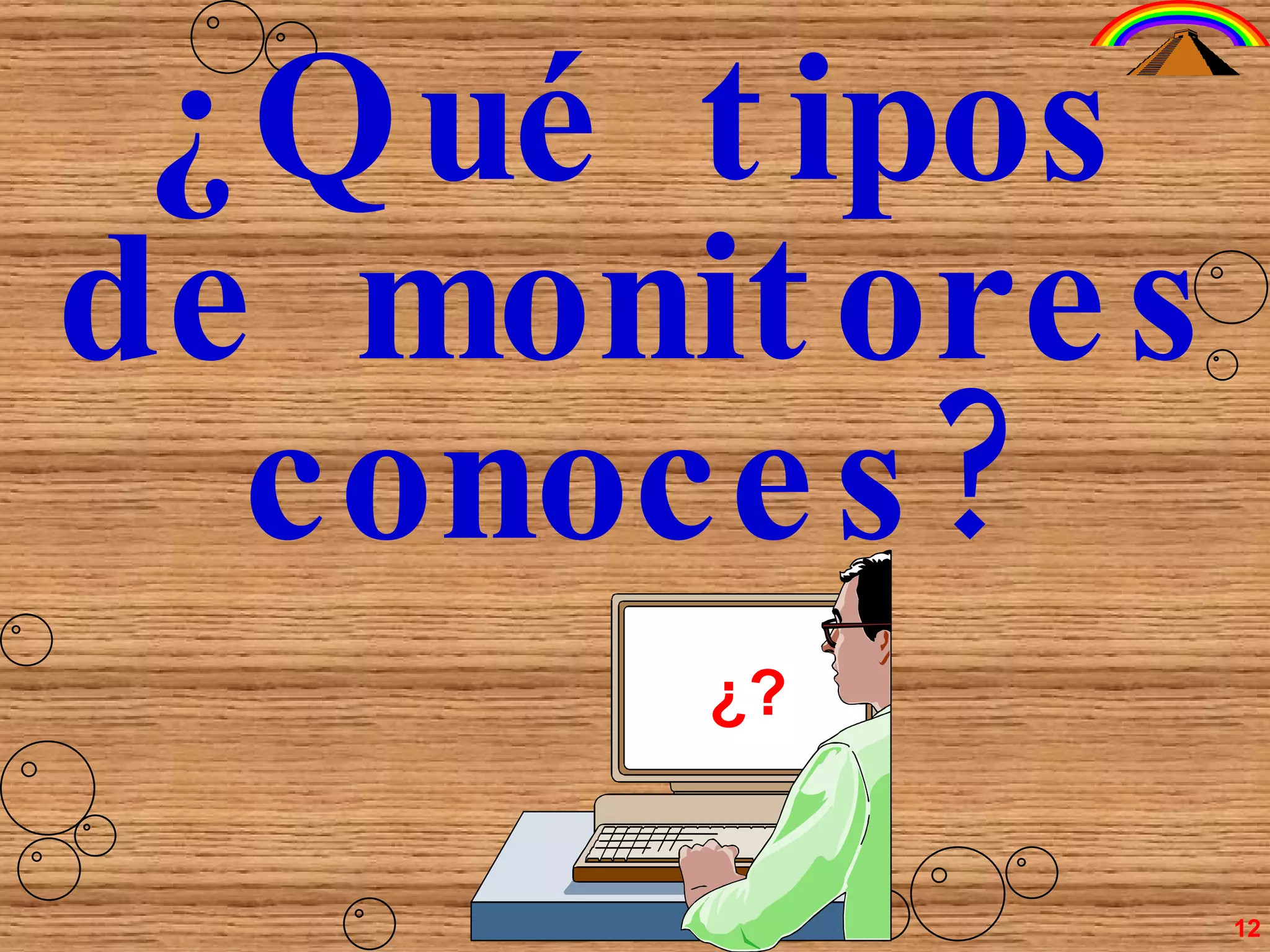 ¿Qué tipos de monitores conoces? ¿? 12 