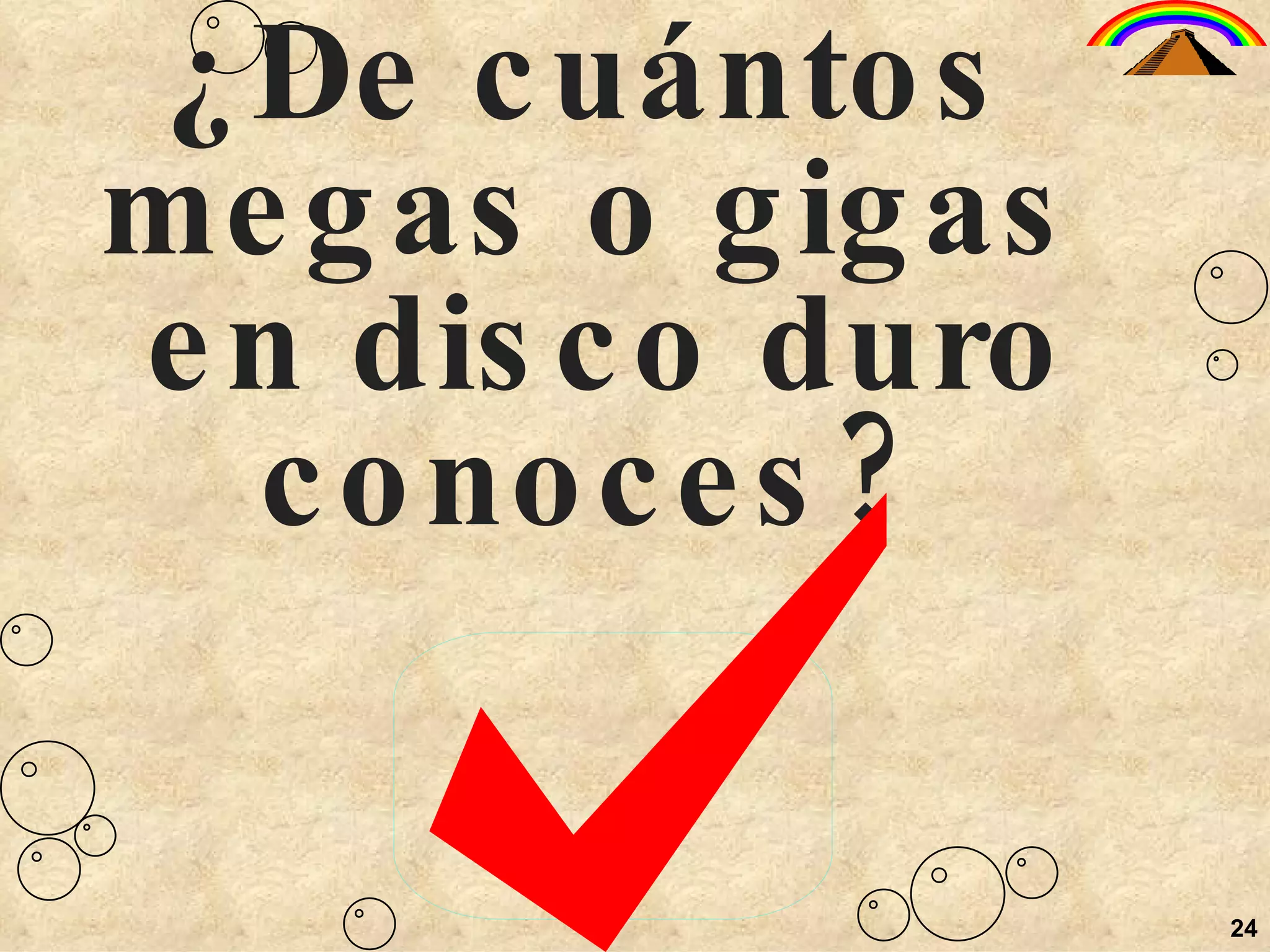 24 ¿De cuántos megas o gigas  en disco duro conoces? 