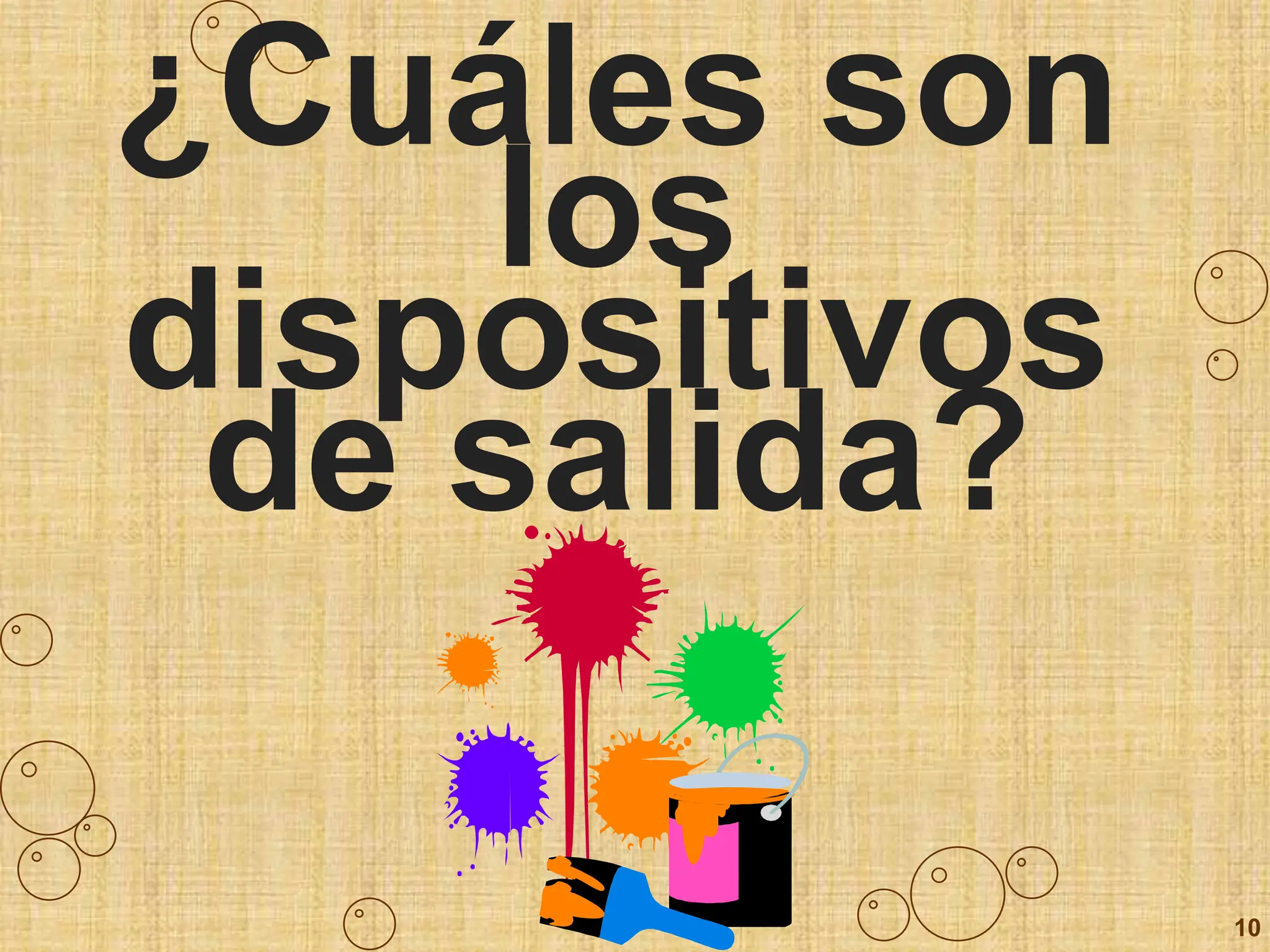 ¿Cuáles son
los
dispositivos
de salida?
10
 