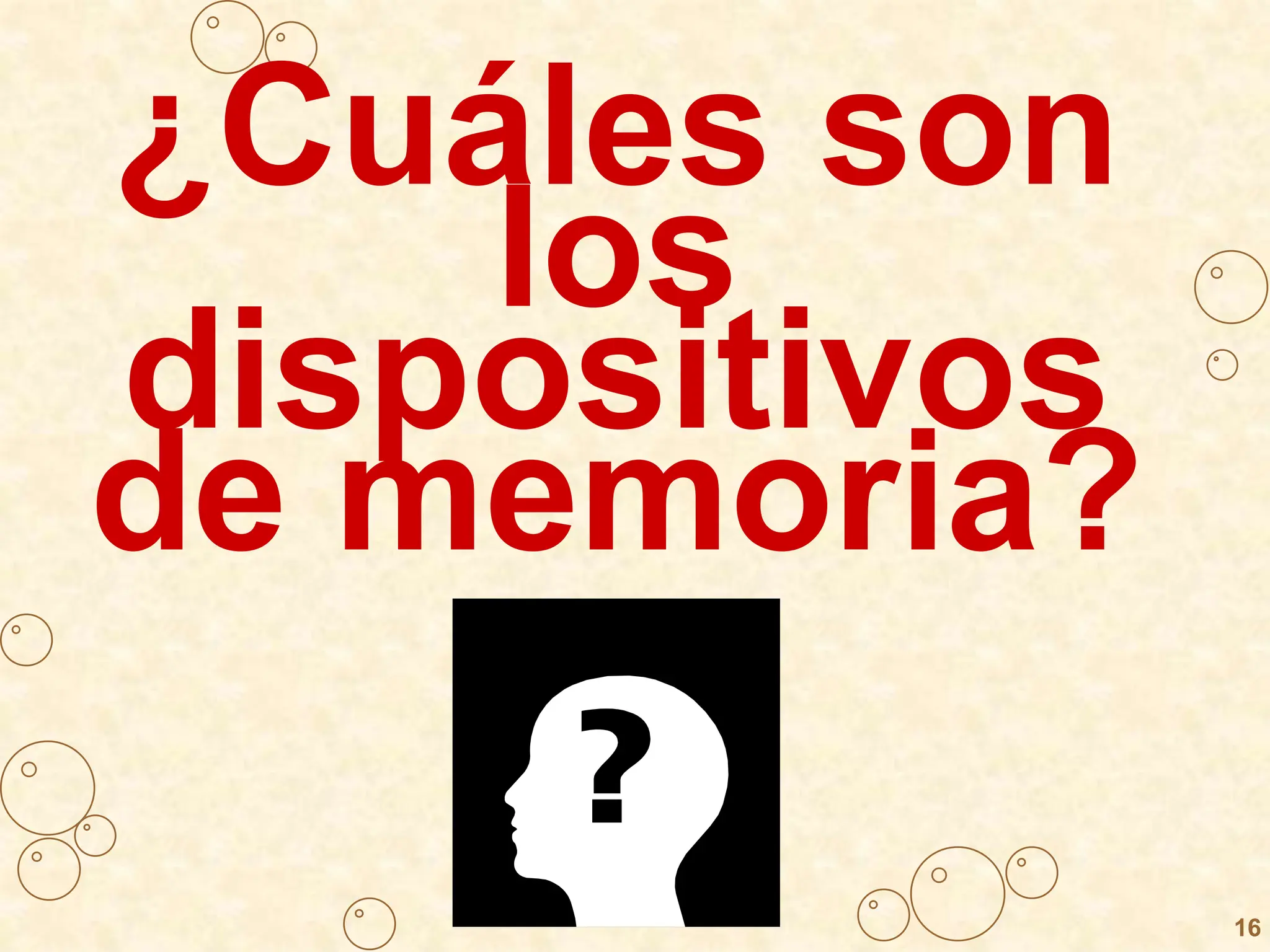 ¿Cuáles son
los
dispositivos
de memoria?
16
 