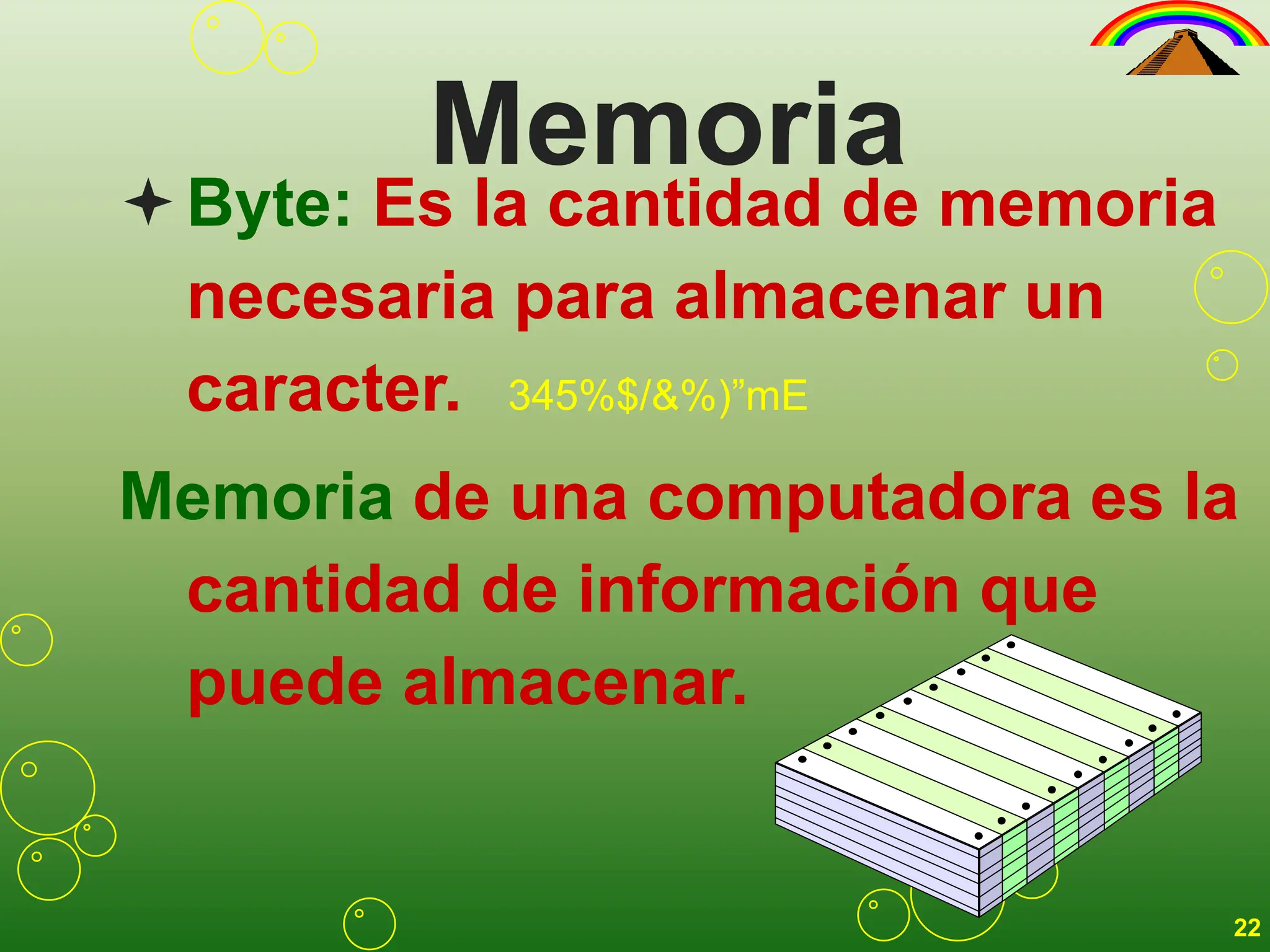 Memoria
Byte: Es la cantidad de memoria
necesaria para almacenar un
caracter.
Memoria de una computadora es la
cantidad de información que
puede almacenar.
345%$/&%)”mE
22
 