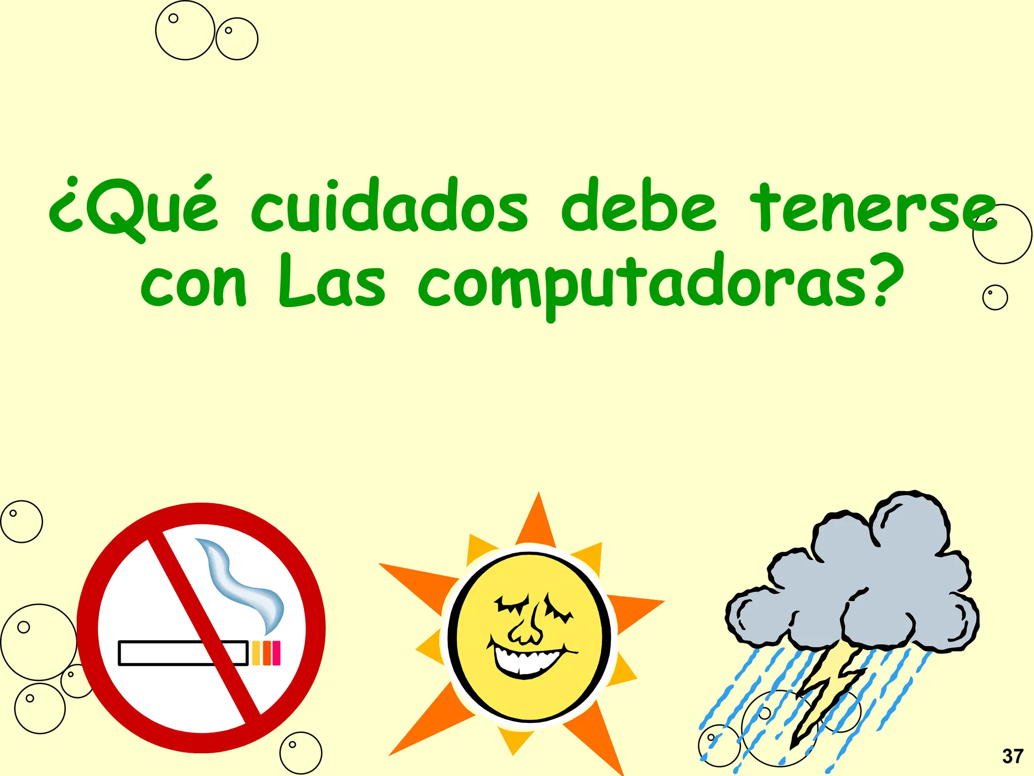 37
¿Qué cuidados debe tenerse
con Las computadoras?
 