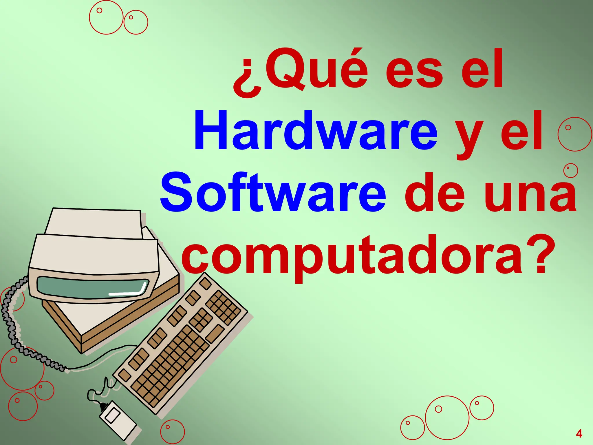 4
¿Qué es el
Hardware y el
Software de una
computadora?
 