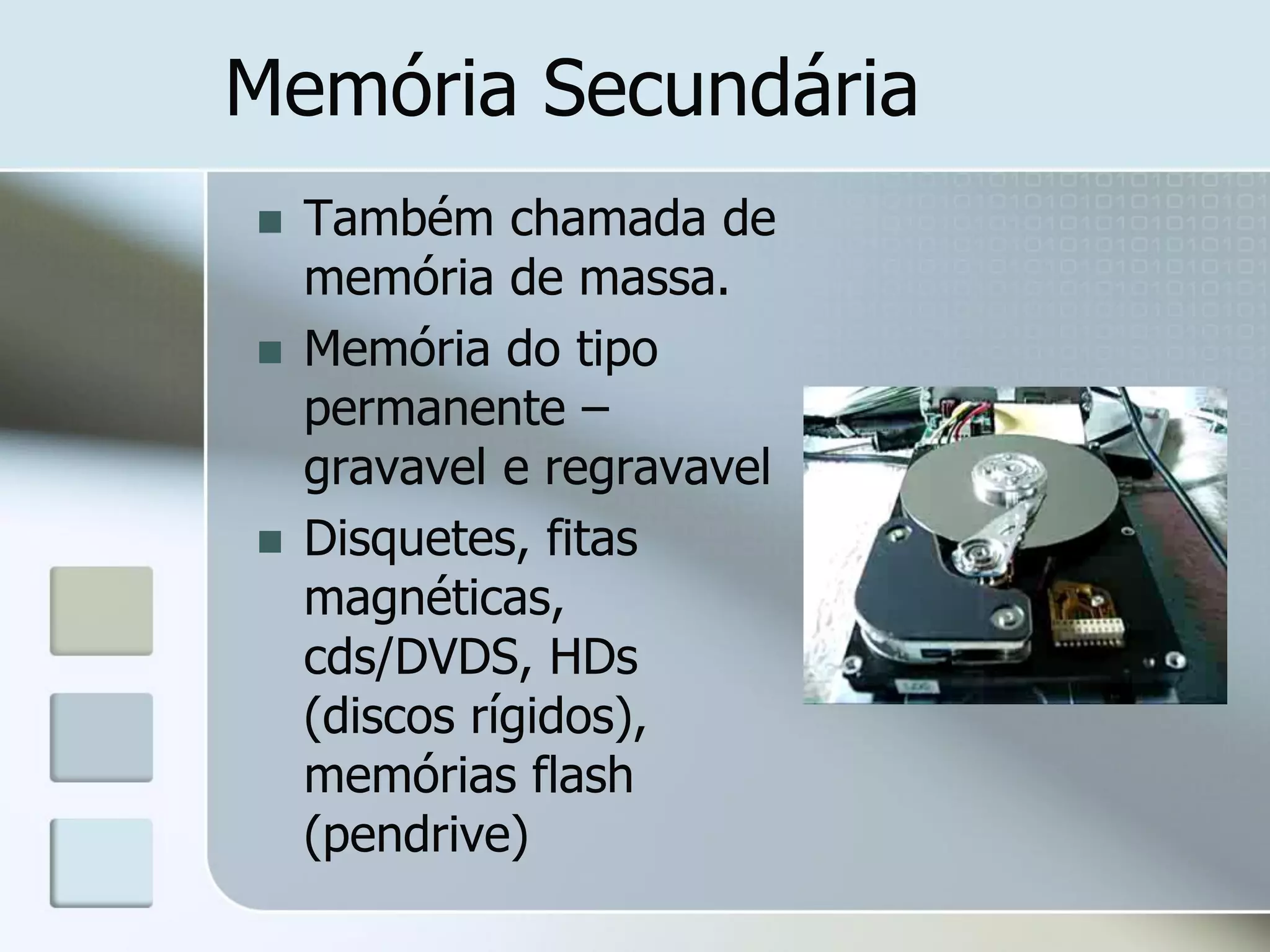Memória Secundária





Também chamada de
memória de massa.
Memória do tipo
permanente –
gravavel e regravavel
Disquetes, fitas
magnéticas,
cds/DVDS, HDs
(discos rígidos),
memórias flash
(pendrive)

 