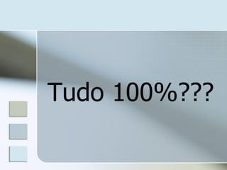 Tudo 100%???

 