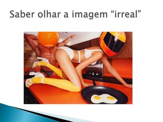 Saber olhar a imagem “irreal”