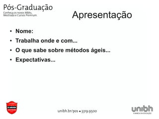 Apresentação
●   Nome:
●   Trabalha onde e com...
●   O que sabe sobre métodos ágeis...
●   Expectativas...
 