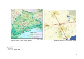 16
Reserva da Biosfera – Cinturão Verde de São Paulo.8
MACRO-METRÓPOLE. FONTE: Proj. Usp – N. 2006.9
8
IPT, 2005.
9
SAWAYA, Sylvio. 2006.
 