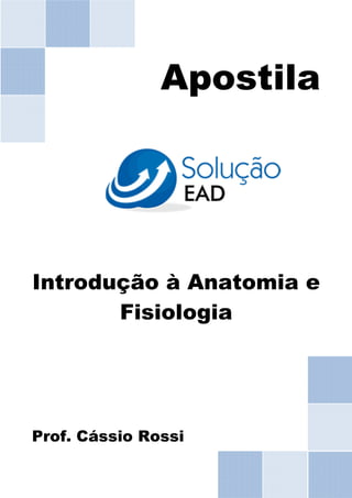 Apostila
Introdução à Anatomia e
Fisiologia
Prof. Cássio Rossi
 