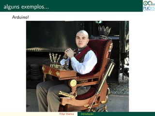 DO TAMANHO DO FUTURO
alguns exemplos... DO TAMANHO DO FUTURO
Arduino!
Filipi Vianna Introdu¸c˜ao
 