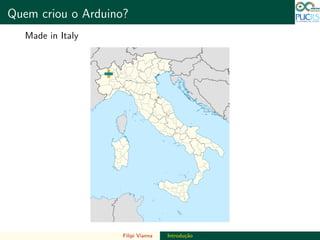 DO TAMANHO DO FUTURO
Quem criou o Arduino? DO TAMANHO DO FUTURO
Made in Italy
Filipi Vianna Introdu¸c˜ao
 