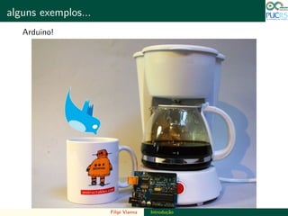 DO TAMANHO DO FUTURO
alguns exemplos... DO TAMANHO DO FUTURO
Arduino!
Filipi Vianna Introdu¸c˜ao
 