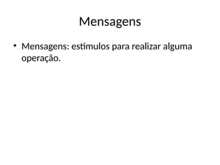 Mensagens
• Mensagens: estímulos para realizar alguma
operação.
 