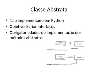 Classe Abstrata
• Não implementado em Python
• Objetivo é criar interfaces
• Obrigatoriedades de implementação dos
métodos abstratos
 