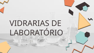VIDRARIAS DE
LABORATÓRIO
 