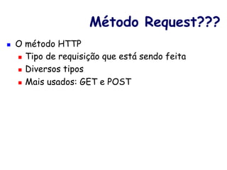 HTTP Response 
n Uma resposta HTTP é composta por: 
n Linha inicial 
n Zero ou mais linhas de cabeçalho 
n Um linha em branco seguida pelo conteúdo 
n A linha inicial possui o status da resposta: 
n A versão do protocolo usada 
n Código do status 
n Texto de explicação do status 
 
