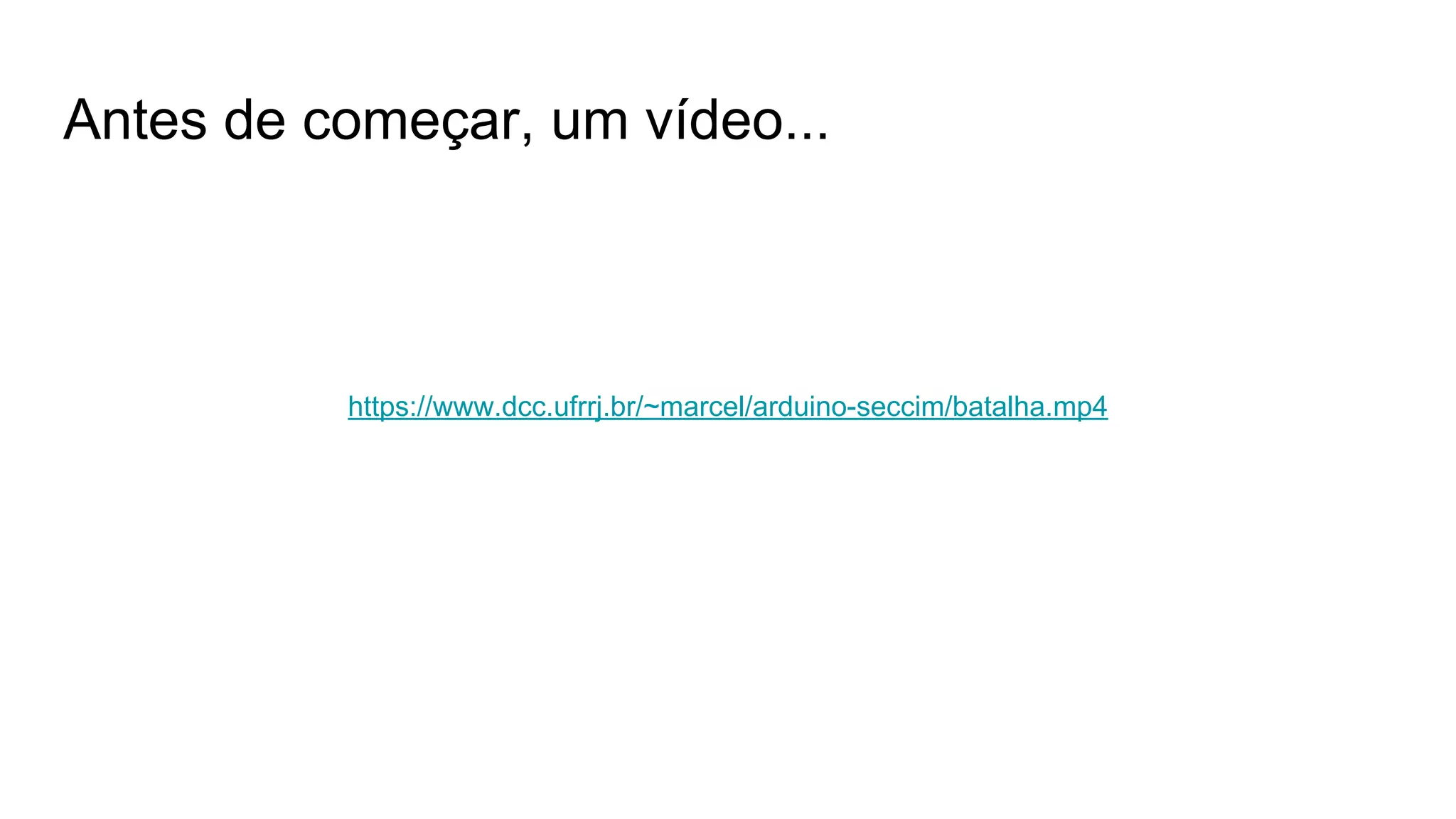 Antes de começar, um vídeo...
https://www.dcc.ufrrj.br/~marcel/arduino-seccim/batalha.mp4
 