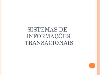 SISTEMAS DE
INFORMAÇÕES
TRANSACIONAIS

 