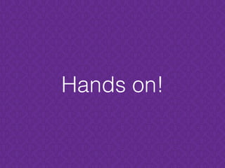 Hands on!
 